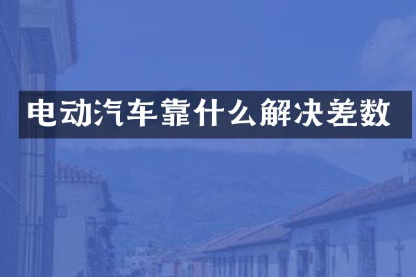 电动汽车靠什么解决差数
