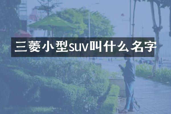 三菱小型suv叫什么名字