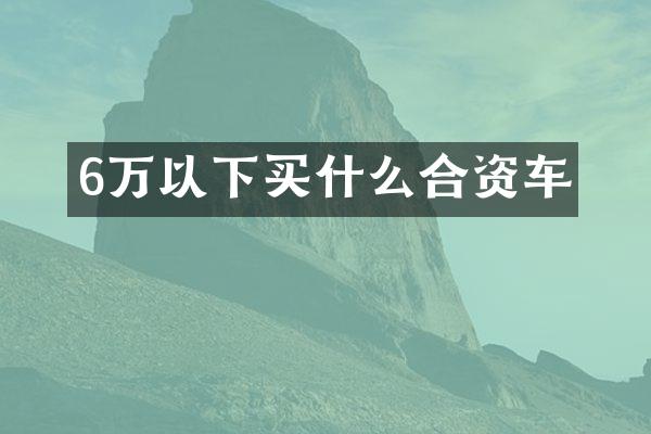 6万以下买什么合资车