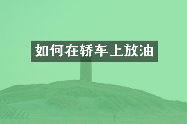 如何在轿车上放油