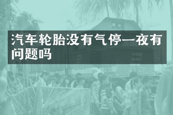 汽车轮胎没有气停一夜有问题吗