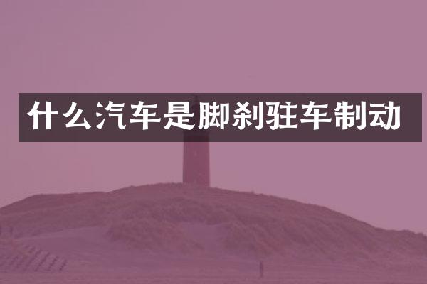 什么汽车是脚刹驻车制动