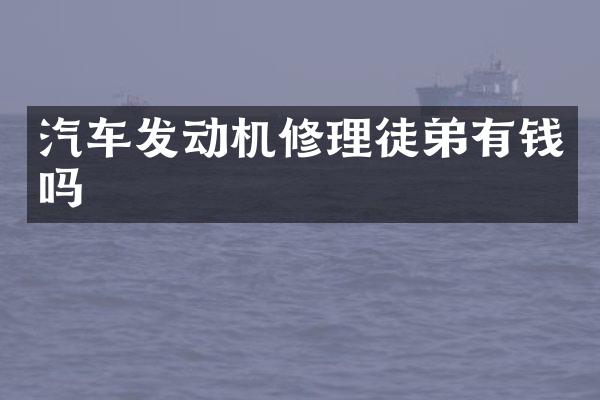 汽车发动机修理徒弟有钱吗