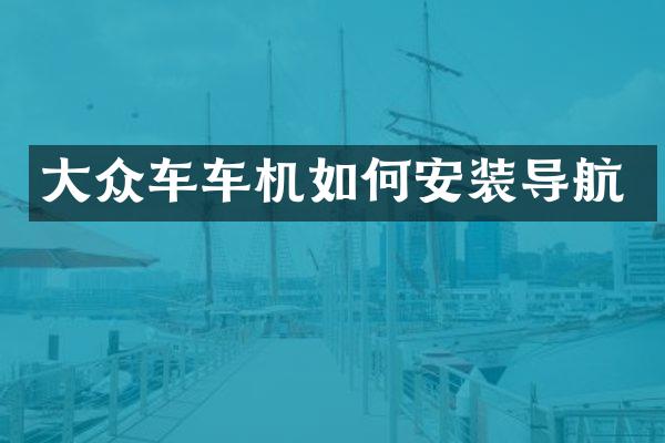 大众车车机如何安装导航