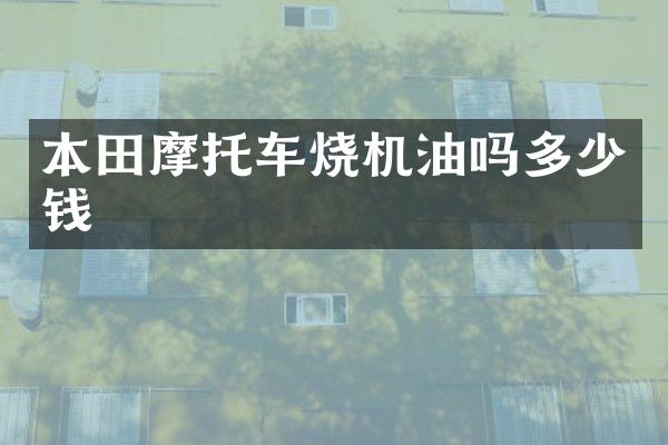 本田摩托车烧机油吗多少钱