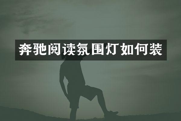 奔驰阅读氛围灯如何装
