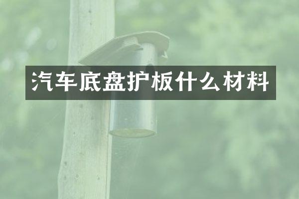 汽车底盘护板什么材料