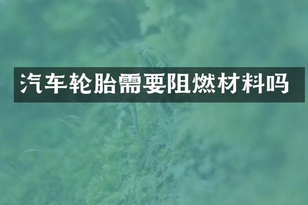 汽车轮胎需要阻燃材料吗
