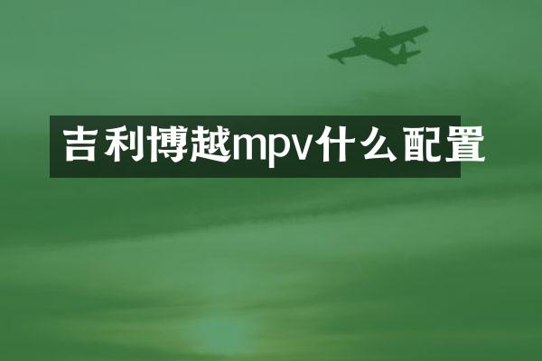 吉利博越mpv什么配置