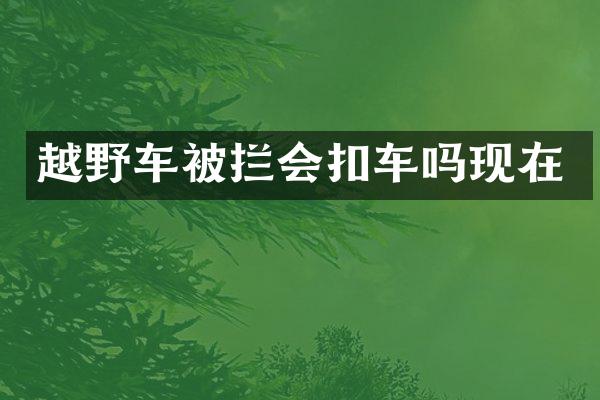 越野车被拦会扣车吗现在
