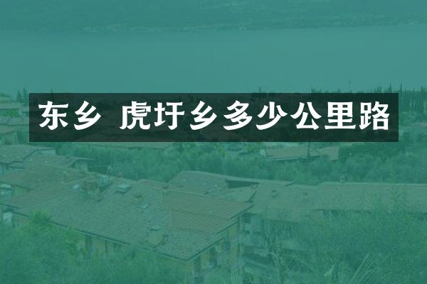 东乡 虎圩乡多少公里路