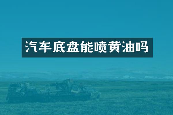 汽车底盘能喷黄油吗