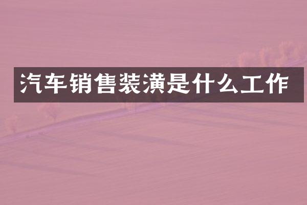 汽车销售装潢是什么工作