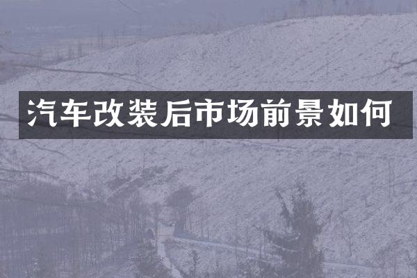 汽车改装后市场前景如何