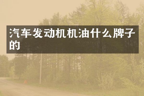 汽车发动机机油什么牌子的