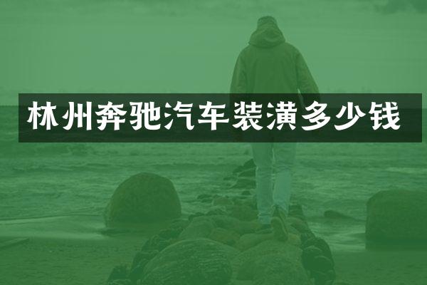 林州奔驰汽车装潢多少钱