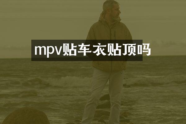 mpv贴车衣贴顶吗