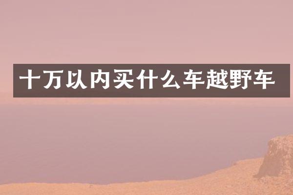十万以内买什么车越野车