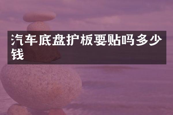 汽车底盘护板要贴吗多少钱