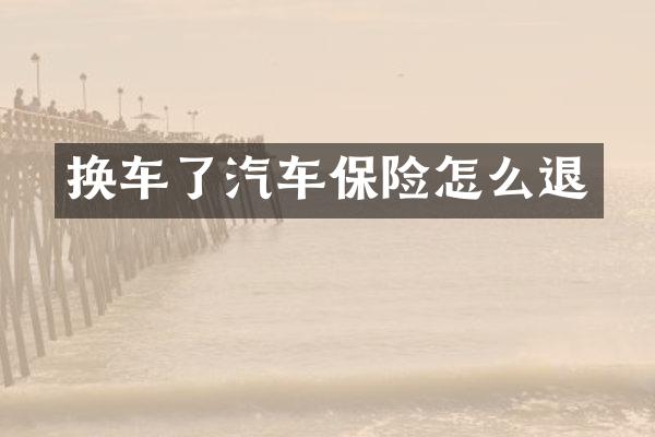 换车了汽车保险怎么退