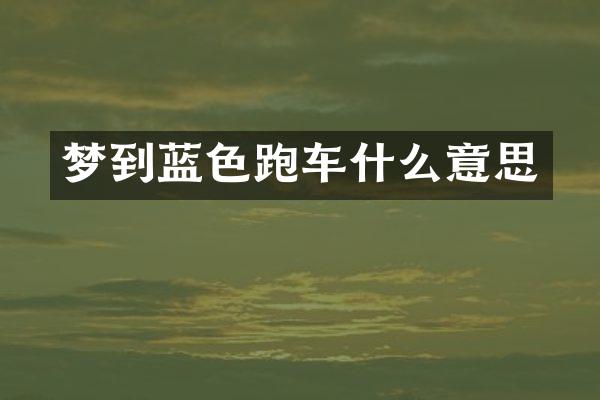 梦到蓝色跑车什么意思