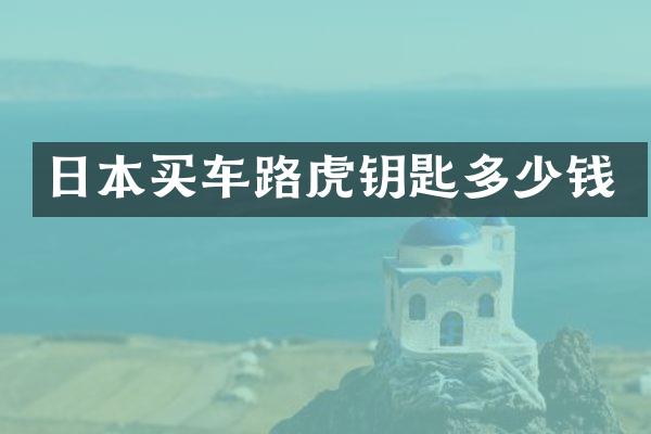 日本买车路虎钥匙多少钱