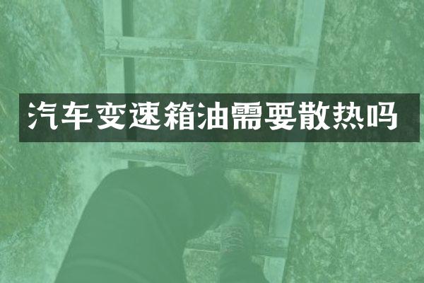 汽车变速箱油需要散热吗