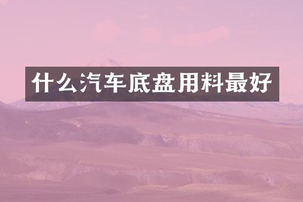 什么汽车底盘用料最好