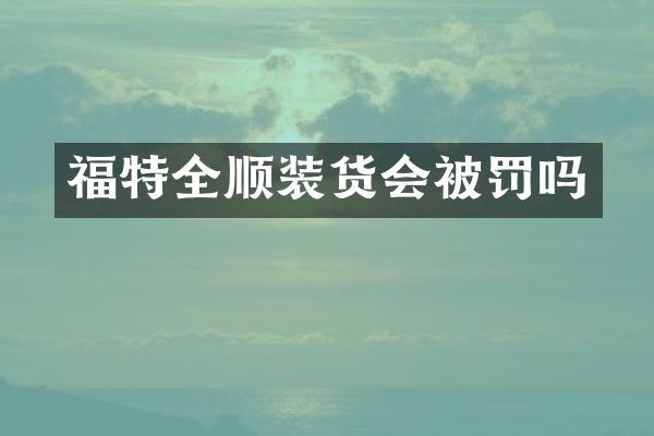 福特全顺装货会被罚吗
