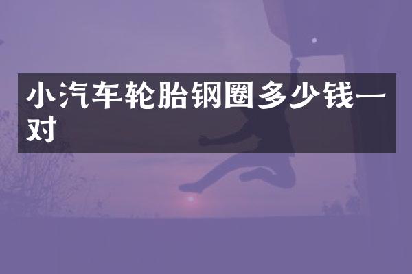 小汽车轮胎钢圈多少钱一对