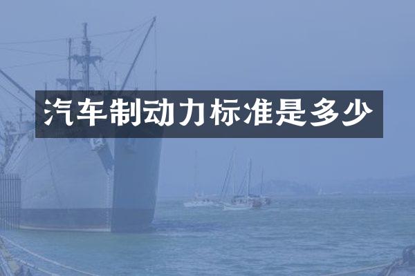 汽车制动力标准是多少