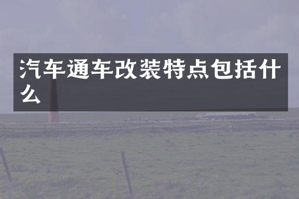 汽车通车改装特点包括什么