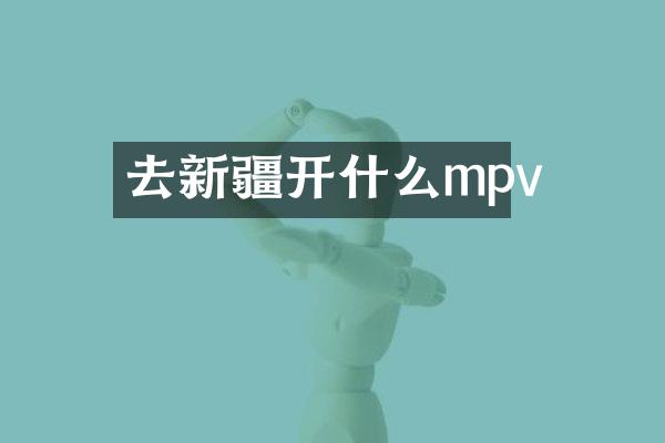 去新疆开什么mpv