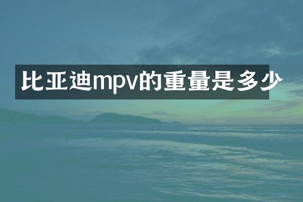 比亚迪mpv的重量是多少