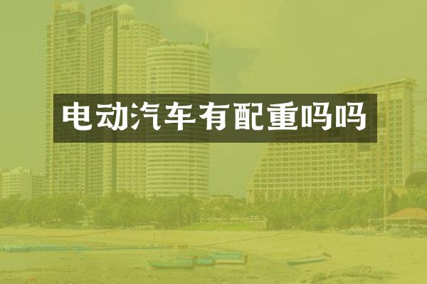 电动汽车有配重吗吗