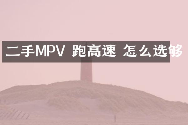 二手MPV 跑高速 怎么选够