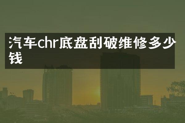汽车chr底盘刮破维修多少钱