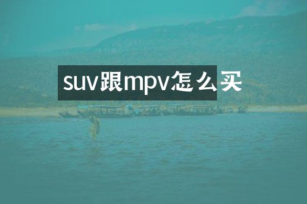 suv跟mpv怎么买