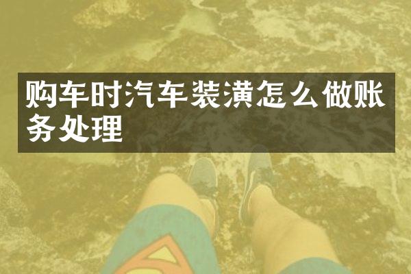 购车时汽车装潢怎么做账务处理