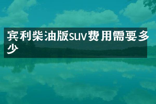 宾利柴油版suv费用需要多少