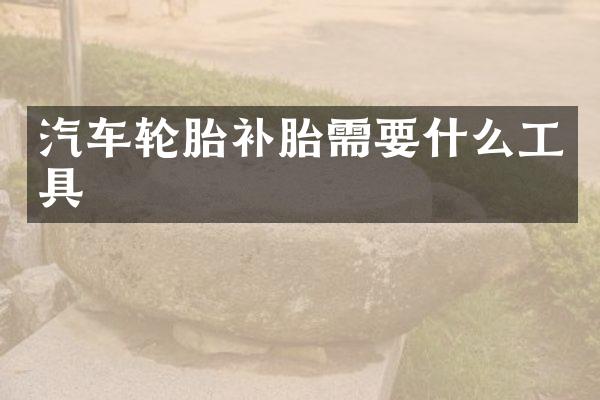 汽车轮胎补胎需要什么工具