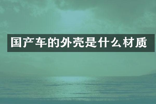 国产车的外壳是什么材质