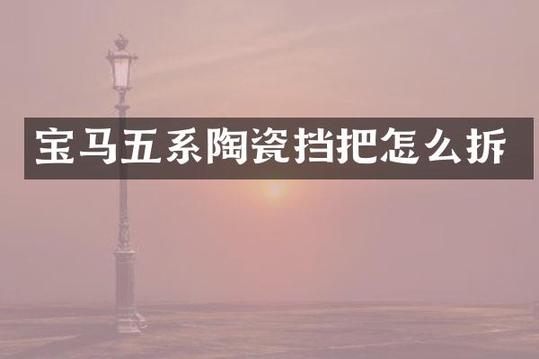 宝马五系陶瓷挡把怎么拆
