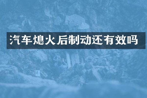 汽车熄火后制动还有效吗