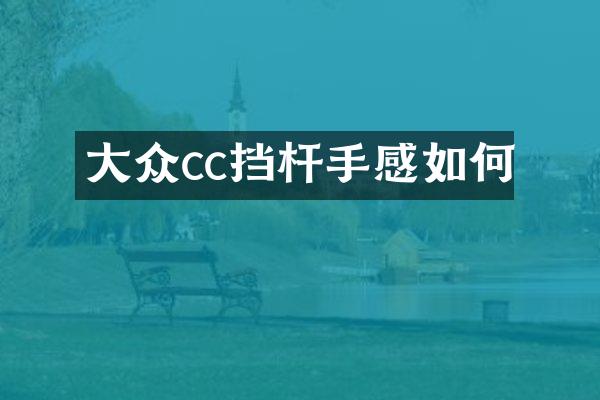 大众cc挡杆手感如何