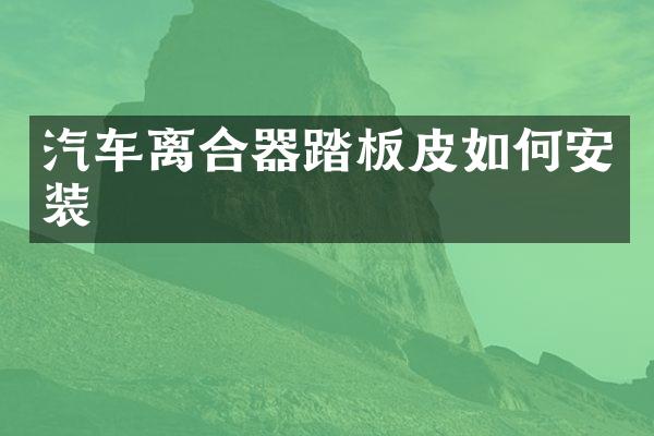汽车离合器踏板皮如何安装