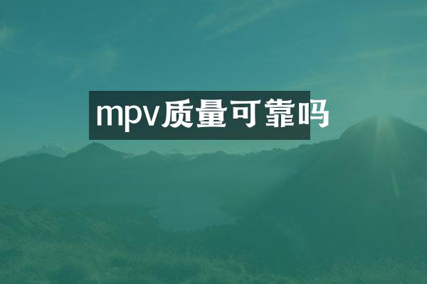 mpv质量可靠吗