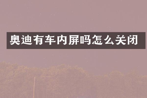 奥迪有车内屏吗怎么关闭