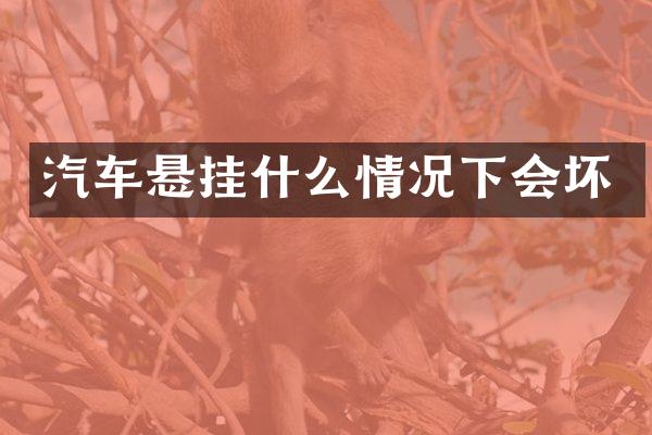 汽车悬挂什么情况下会坏