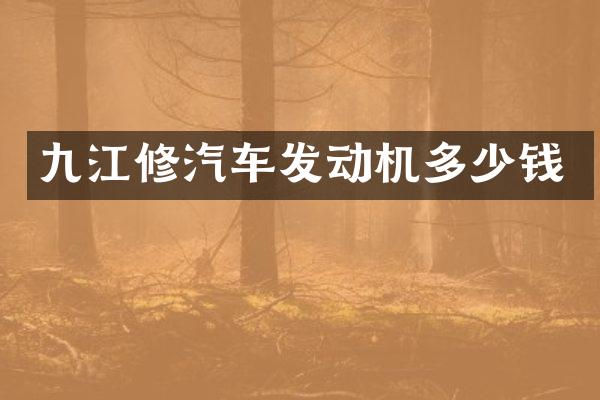 九江修汽车发动机多少钱